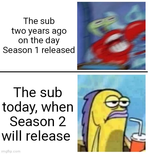 Excited vs Bored | The sub two years ago on the day Season 1 released; The sub today, when Season 2 will release | image tagged in excited vs bored,WetlanderHumor | made w/ Imgflip meme maker