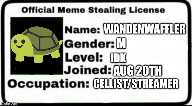 Meme Stealing License | WANDENWAFFLER M IDK AUG 20TH CELLIST/STREAMER | image tagged in meme stealing license | made w/ Imgflip meme maker