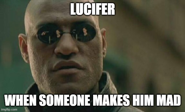 Matrix Morpheus | LUCIFER; WHEN SOMEONE MAKES HIM MAD | image tagged in memes,matrix morpheus | made w/ Imgflip meme maker