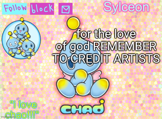 sylc chao temp | for the love of god REMEMBER TO CREDIT ARTISTS | image tagged in sylc chao temp | made w/ Imgflip meme maker