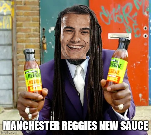 reggie sauce | MANCHESTER REGGIES NEW SAUCE | image tagged in reggie,sergio | made w/ Imgflip meme maker