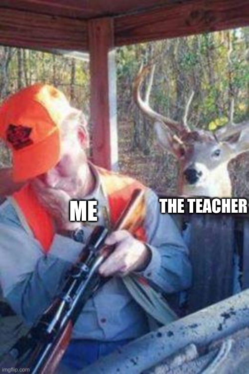 call of the wild | THE TEACHER; ME | image tagged in hunter | made w/ Imgflip meme maker