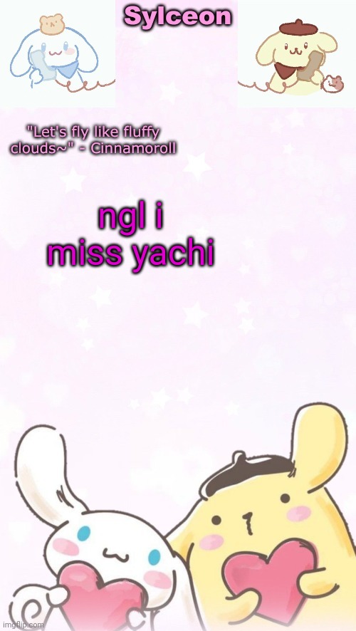 sylc's pom pom purin and cinnamoroll temp (thx yachi) | ngl i miss yachi | image tagged in sylc's pom pom purin and cinnamoroll temp thx yachi | made w/ Imgflip meme maker