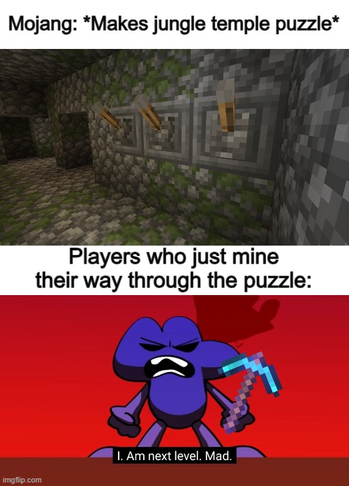If my math isn't wrong, there's ONLY 8 possible combinations... we're all lazy fr | Mojang: *Makes jungle temple puzzle*; Players who just mine their way through the puzzle: | image tagged in bfb i am next level mad | made w/ Imgflip meme maker