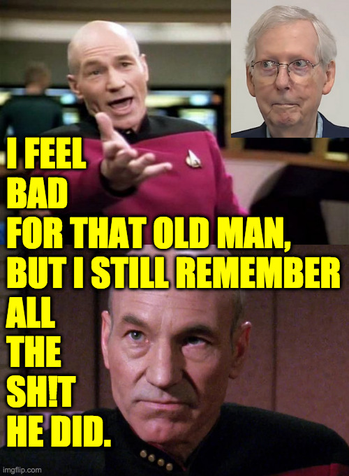 Gone but not forgiven. | I FEEL
BAD
FOR THAT OLD MAN,
BUT I STILL REMEMBER
ALL
THE
SH!T
HE DID. | image tagged in startrek,memes,mitch mcconnell | made w/ Imgflip meme maker