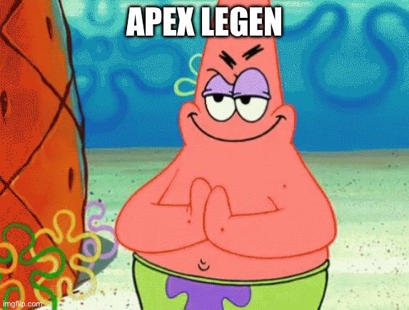 patrick evil plan | APEX LEGENDS | image tagged in patrick evil plan | made w/ Imgflip meme maker