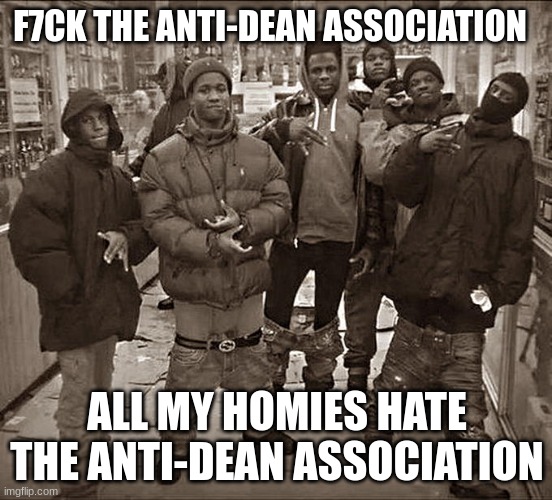 the monument mythos has killed me | F7CK THE ANTI-DEAN ASSOCIATION; ALL MY HOMIES HATE THE ANTI-DEAN ASSOCIATION | image tagged in all my homies hate,analog horror,monument mythos,memes | made w/ Imgflip meme maker