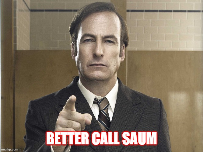Saul Goodman Better Call Saul | BETTER CALL SAUM | image tagged in saul goodman better call saul | made w/ Imgflip meme maker