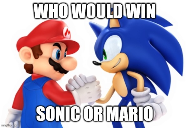 Mario and Sonic | WHO WOULD WIN; SONIC OR MARIO | image tagged in mario and sonic | made w/ Imgflip meme maker