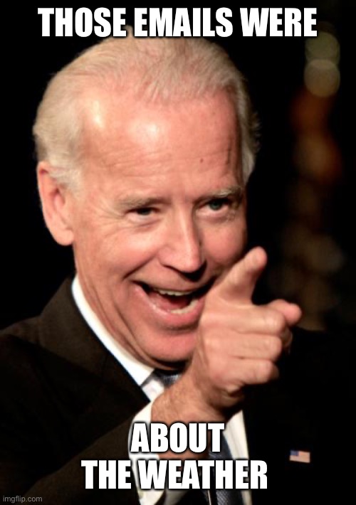 Smilin Biden Meme | THOSE EMAILS WERE ABOUT THE WEATHER | image tagged in memes,smilin biden | made w/ Imgflip meme maker