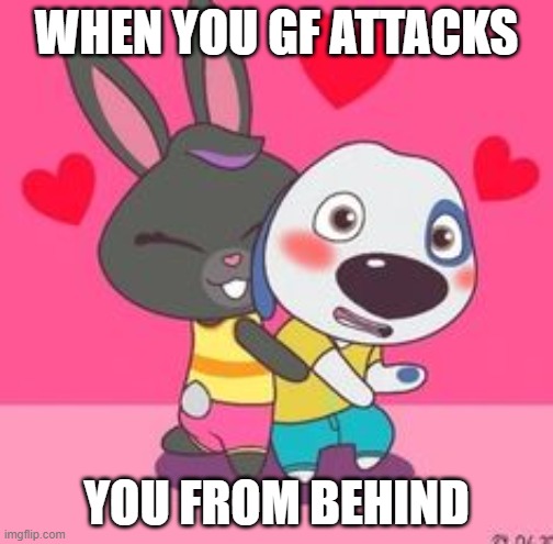 Hugz | WHEN YOU GF ATTACKS; YOU FROM BEHIND | image tagged in hugs | made w/ Imgflip meme maker