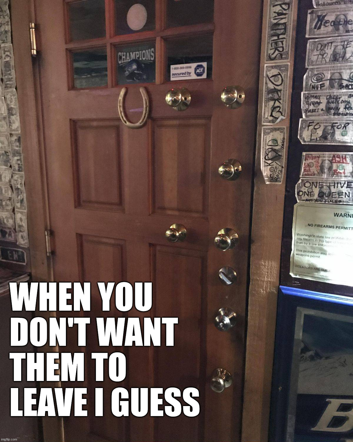 WHEN YOU DON'T WANT THEM TO LEAVE I GUESS | image tagged in you had one job | made w/ Imgflip meme maker