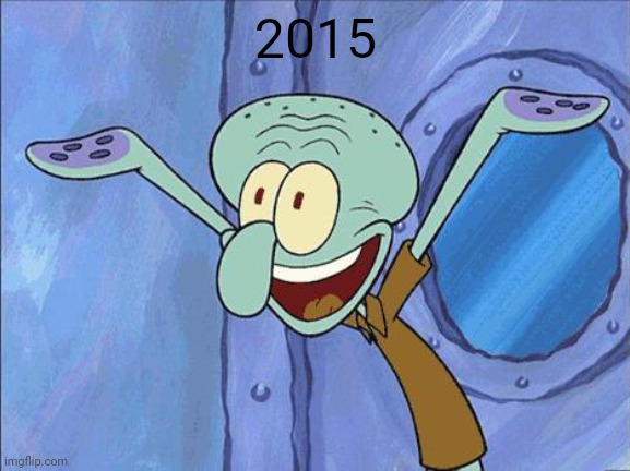 Squidward-Happy | 2015 | image tagged in squidward-happy | made w/ Imgflip meme maker