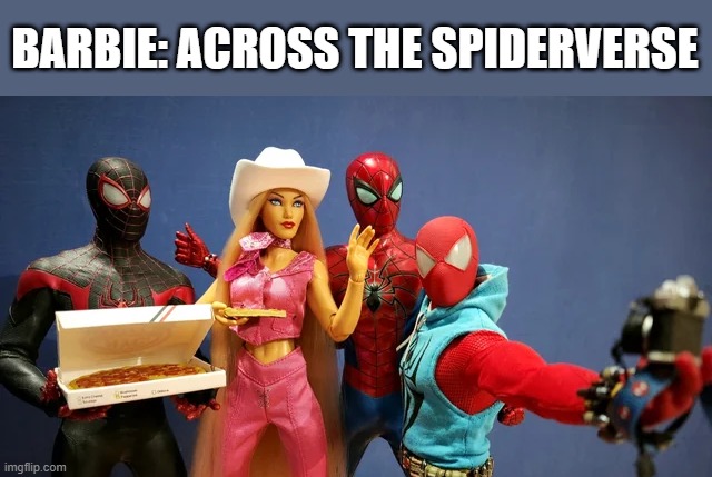 BarbieVerse | BARBIE: ACROSS THE SPIDERVERSE | image tagged in spiderman | made w/ Imgflip meme maker