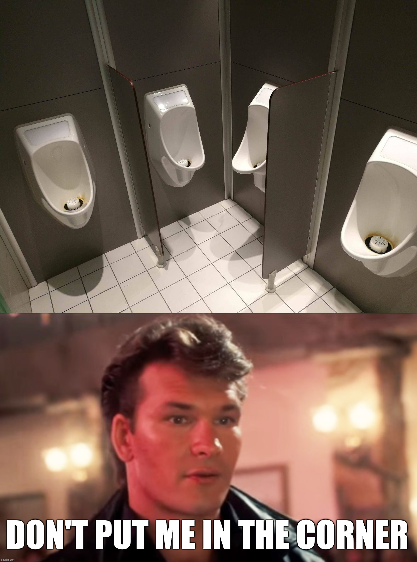 DON'T PUT ME IN THE CORNER | image tagged in patrick swayze baby in the corner,you had one job | made w/ Imgflip meme maker