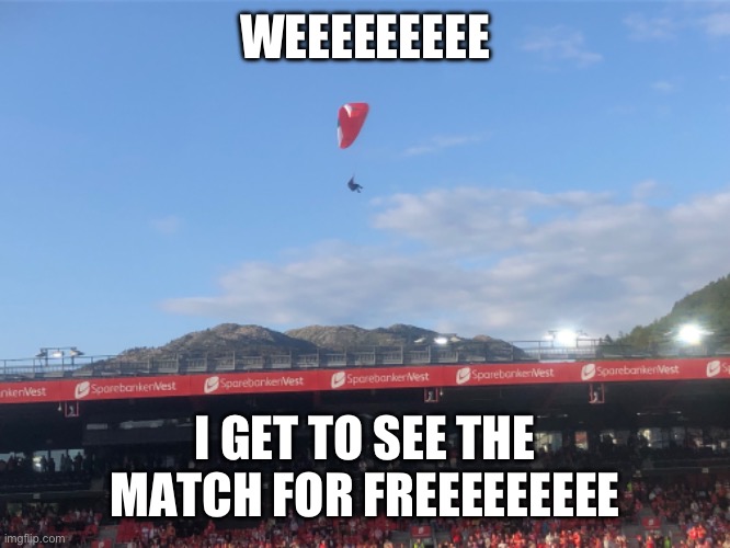Weeeeeeee | WEEEEEEEEE; I GET TO SEE THE MATCH FOR FREEEEEEEEE | image tagged in soccer,funny,fun,cringe | made w/ Imgflip meme maker