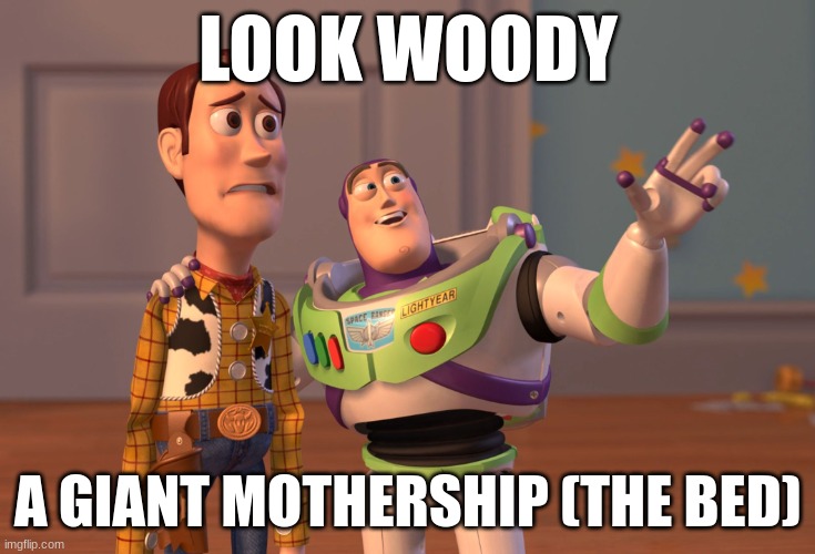 X, X Everywhere Meme | LOOK WOODY; A GIANT MOTHERSHIP (THE BED) | image tagged in memes,x x everywhere | made w/ Imgflip meme maker
