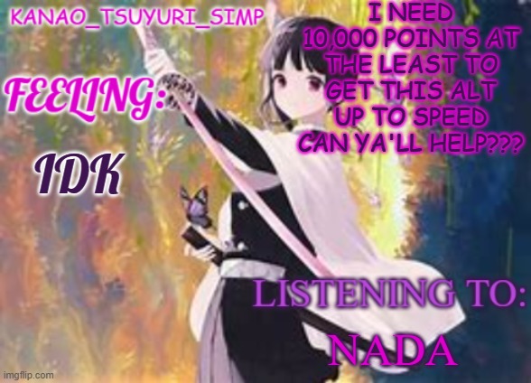 yeah | I NEED 10,000 POINTS AT THE LEAST TO GET THIS ALT UP TO SPEED CAN YA'LL HELP??? IDK; NADA | image tagged in yeah i know im shtupid | made w/ Imgflip meme maker