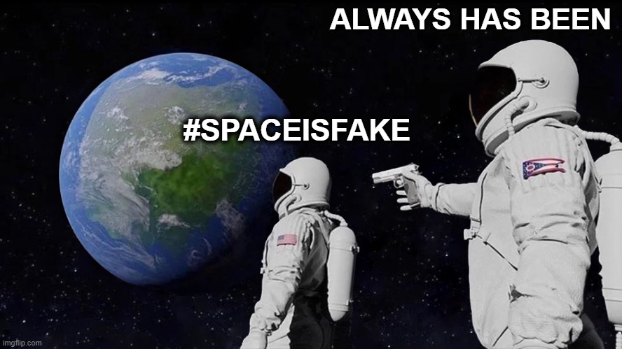 Always Has Been | ALWAYS HAS BEEN; #SPACEISFAKE | image tagged in memes,always has been | made w/ Imgflip meme maker
