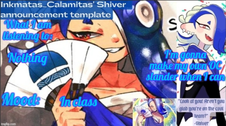 Yes | I'm gonna make my own OC slander when I can; Nothing; In class | image tagged in inkmatas_calamitas now shiver announcement template | made w/ Imgflip meme maker