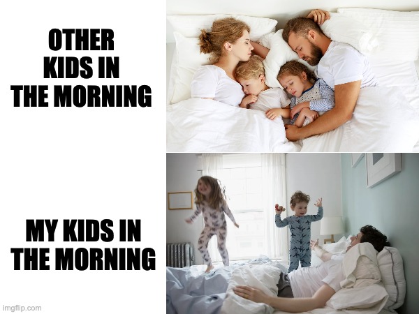 OTHER KIDS IN THE MORNING; MY KIDS IN THE MORNING | image tagged in Babybumptrolls | made w/ Imgflip meme maker