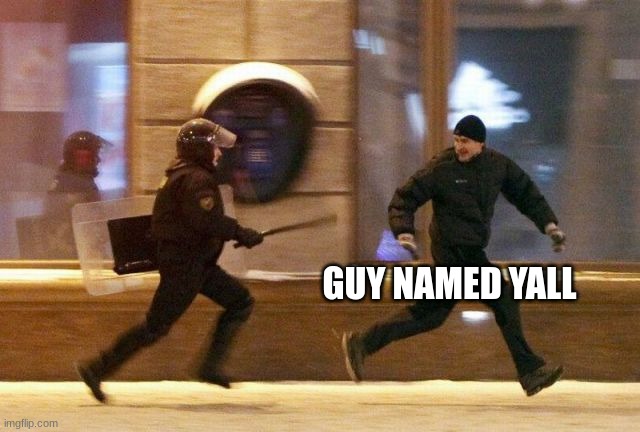 Police Chasing Guy | GUY NAMED YALL | image tagged in police chasing guy | made w/ Imgflip meme maker