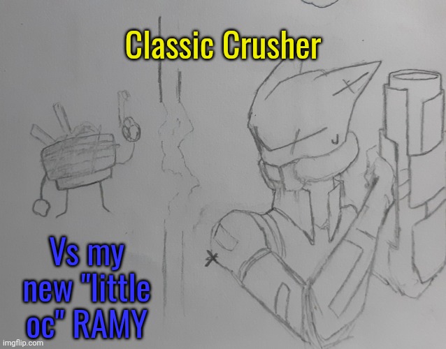 Classic crusher (request from BlookGaming ) I just made an Oc from his shirt soo yeah  CC vs my new oc "Ramy" | Classic Crusher; Vs my new "little oc" RAMY | image tagged in classic crusher | made w/ Imgflip meme maker