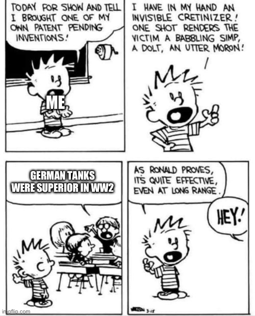 Calvin Invention | ME; GERMAN TANKS WERE SUPERIOR IN WW2 | image tagged in calvin invention,ww2,werhaboos,tanks | made w/ Imgflip meme maker