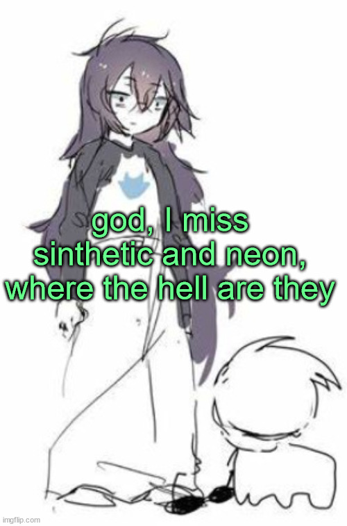 uh | god, I miss sinthetic and neon, where the hell are they | image tagged in uh | made w/ Imgflip meme maker