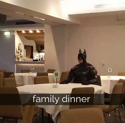 Hey dad, watya eating tonight ? Good. | family dinner | image tagged in batman at table,family dinner,batman,forever alone,dark humor,orphans | made w/ Imgflip meme maker