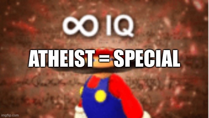 Infinite IQ | ATHEIST = SPECIAL | image tagged in infinite iq | made w/ Imgflip meme maker