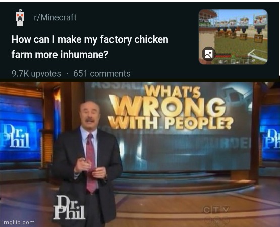 I lost the link because this is 2 months old lol | image tagged in dr phil what's wrong with people,minecraft | made w/ Imgflip meme maker