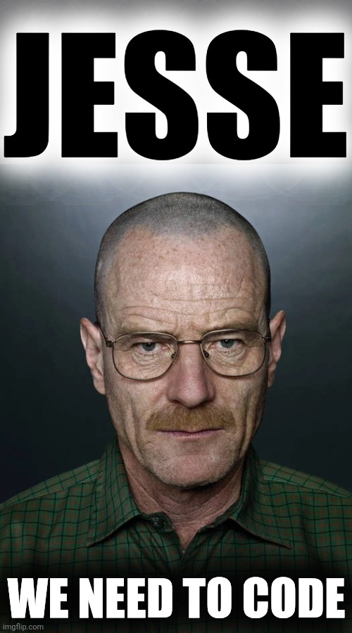 Jesse we need to X | JESSE WE NEED TO CODE | image tagged in jesse we need to x | made w/ Imgflip meme maker