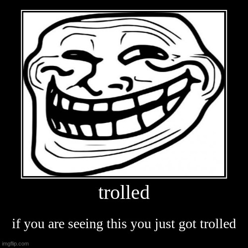 trolled | if you are seeing this you just got trolled | image tagged in funny,demotivationals | made w/ Imgflip demotivational maker