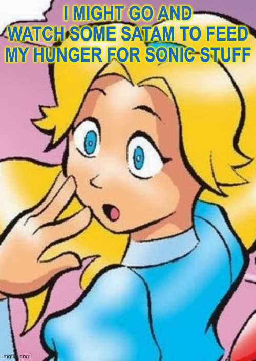 i want to rip out my insides | I MIGHT GO AND WATCH SOME SATAM TO FEED MY HUNGER FOR SONIC STUFF | image tagged in maria gasp | made w/ Imgflip meme maker