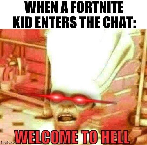 Fortnite was tolerable until the Fortnite kids showed up | WHEN A FORTNITE KID ENTERS THE CHAT: | image tagged in welcome to hell,memes,funny,fortnite | made w/ Imgflip meme maker