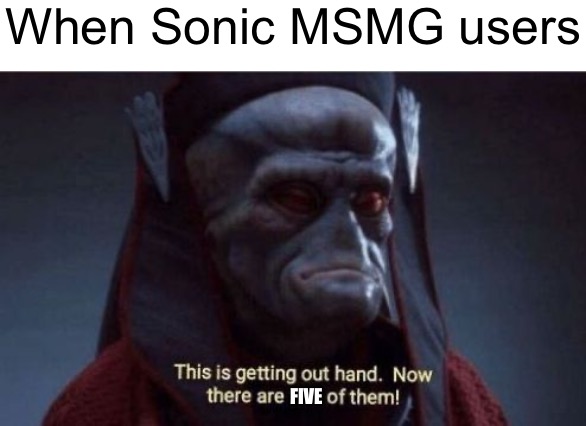 This is getting out of hand | When Sonic MSMG users; FIVE | image tagged in this is getting out of hand | made w/ Imgflip meme maker