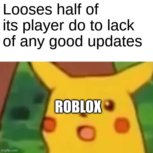 Surprised Pikachu | Looses half of its player do to lack of any good updates; ROBLOX | image tagged in memes,surprised pikachu | made w/ Imgflip meme maker