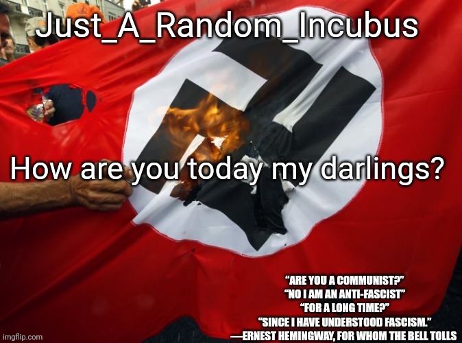 Just_A_Random_Incubus's anti-nazi announcement template | How are you today my darlings? | image tagged in just_a_random_incubus's anti-nazi announcement template | made w/ Imgflip meme maker