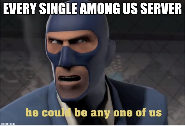 He could be anyone of us | EVERY SINGLE AMONG US SERVER | image tagged in he could be anyone of us | made w/ Imgflip meme maker