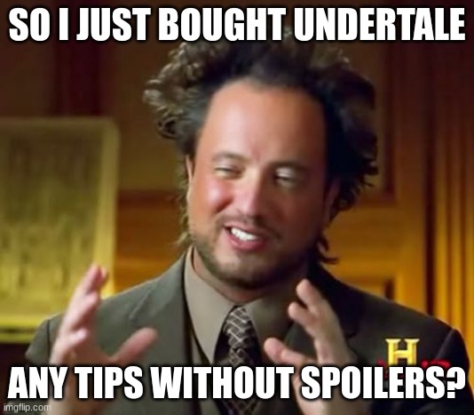 Ancient Aliens Meme | SO I JUST BOUGHT UNDERTALE; ANY TIPS WITHOUT SPOILERS? | image tagged in memes,ancient aliens | made w/ Imgflip meme maker