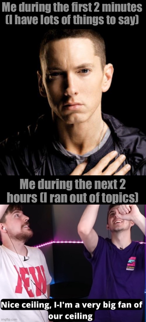 Me in a call with my best friend | Me during the first 2 minutes (I have lots of things to say); Me during the next 2 hours (I ran out of topics) | image tagged in memes,oh wow are you actually reading these tags,stop reading the tags,you have been eternally cursed for reading the tags | made w/ Imgflip meme maker