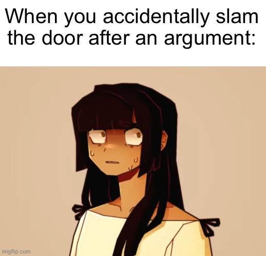 It was an accident!! I swear!! | When you accidentally slam the door after an argument: | image tagged in surprised tamari | made w/ Imgflip meme maker