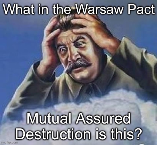 MAD world | What in the Warsaw Pact; Mutual Assured Destruction is this? | image tagged in worrying stalin,soviet union,nukes | made w/ Imgflip meme maker