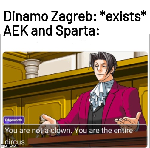 Sparta-Dinamo Zagreb 4:1 | Dinamo Zagreb: *exists*
AEK and Sparta: | image tagged in you're not a clown,sparta prague,dinamo zagreb,europa league,futbol,memes | made w/ Imgflip meme maker