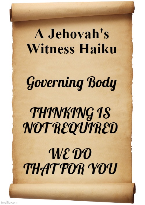 Jehovah's Witnesses Don't Think | A Jehovah's Witness Haiku; Governing Body; THINKING IS NOT REQUIRED; WE DO THAT FOR YOU | image tagged in blank scroll | made w/ Imgflip meme maker