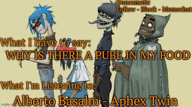 its school food too | WHY IS THERE A PUBE IN MY FOOD; Alberto Basalm - Aphex Twin | image tagged in donca's awesome gorillaz temp | made w/ Imgflip meme maker