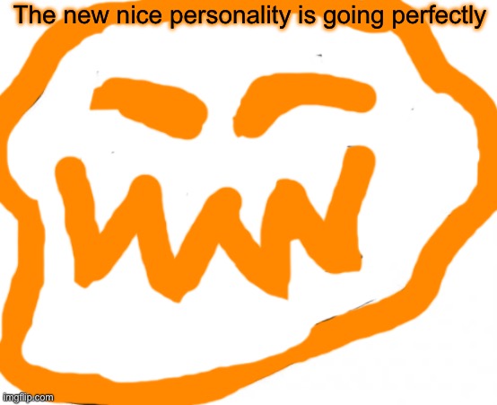 Pfp troll face | The new nice personality is going perfectly | image tagged in memes,troll face | made w/ Imgflip meme maker