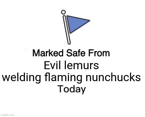 Evil lemurs welding flaming nunchucks | Evil lemurs welding flaming nunchucks | image tagged in memes,marked safe from | made w/ Imgflip meme maker