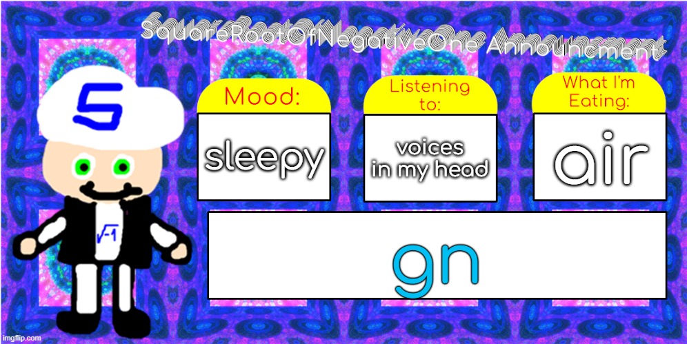 sleepy; air; voices in my head; gn | image tagged in squarerootofnegativeone announcment | made w/ Imgflip meme maker